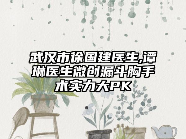 武汉市徐国建医生,谭琳医生微创漏斗胸手术实力大PK