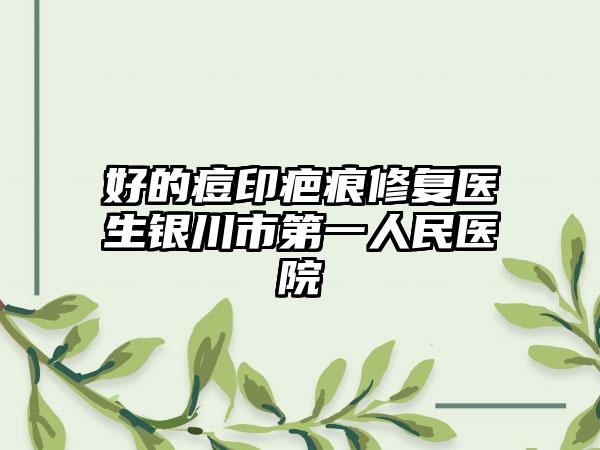好的痘印疤痕修复医生银川市第一人民医院