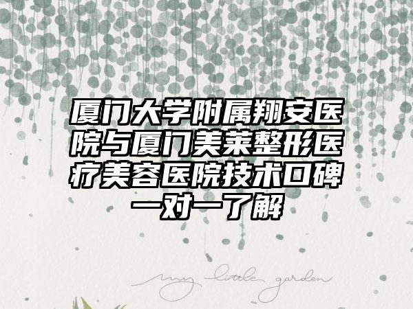 厦门大学附属翔安医院与厦门美莱整形医疗美容医院技术口碑一对一了解