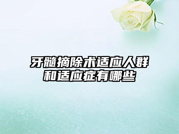 牙髓摘除术适应人群和适应症有哪些