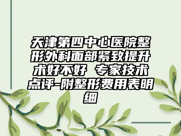 天津第四中心医院整形外科面部紧致提升术好不好 专家技术点评-附整形费用表明细