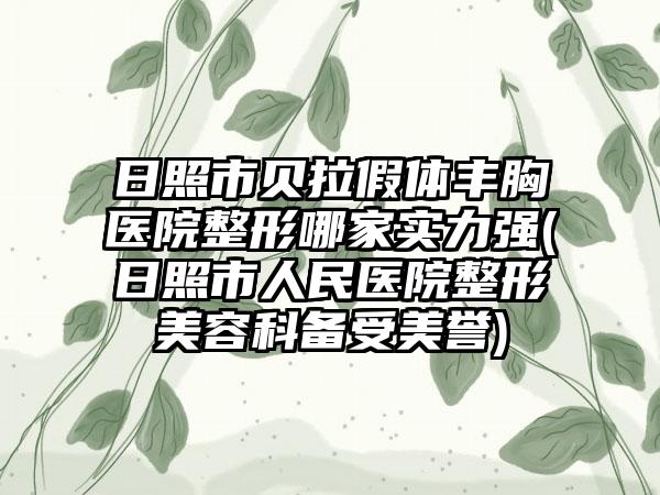 日照市贝拉假体丰胸医院整形哪家实力强(日照市人民医院整形美容科备受美誉)