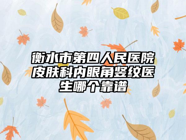 衡水市第四人民医院皮肤科内眼角竖纹医生哪个靠谱