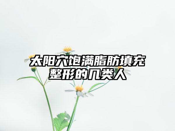 太阳穴饱满脂肪填充整形的几类人