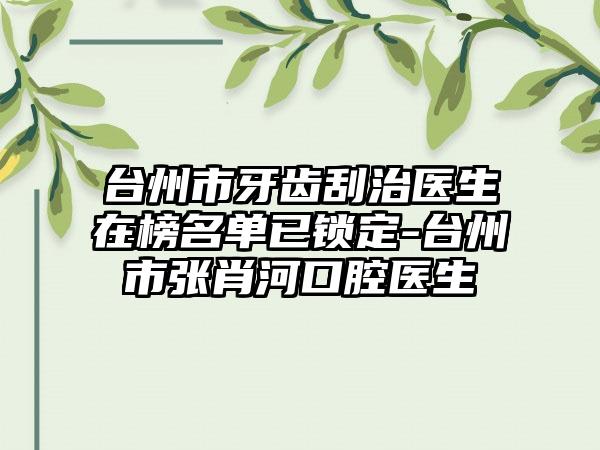 台州市牙齿刮治医生在榜名单已锁定-台州市张肖河口腔医生