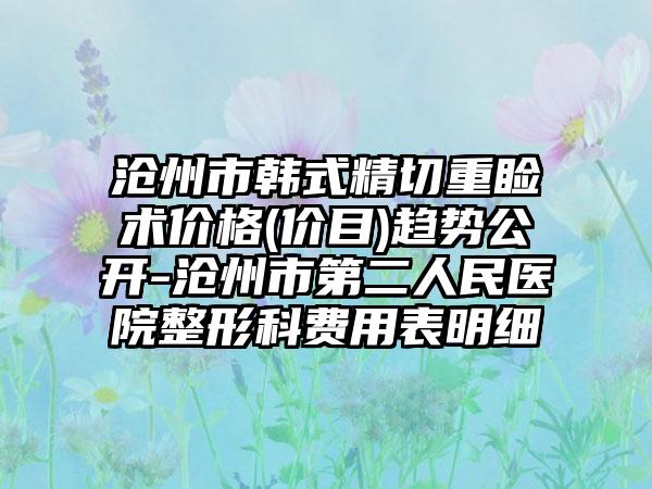 沧州市韩式精切重睑术价格(价目)趋势公开-沧州市第二人民医院整形科费用表明细
