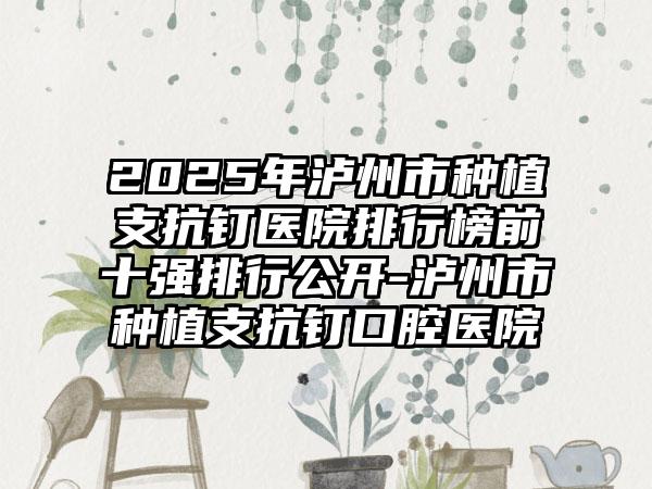 2025年泸州市种植支抗钉医院排行榜前十强排行公开-泸州市种植支抗钉口腔医院