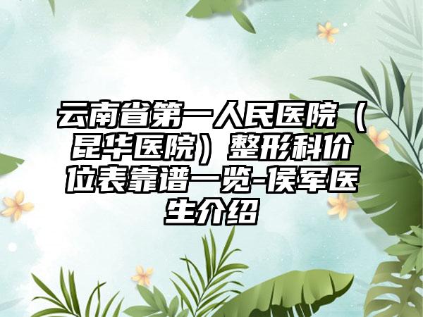 云南省第一人民医院（昆华医院）整形科价位表靠谱一览-侯军医生介绍