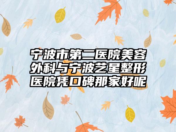 宁波市第二医院美容外科与宁波艺星整形医院凭口碑那家好呢