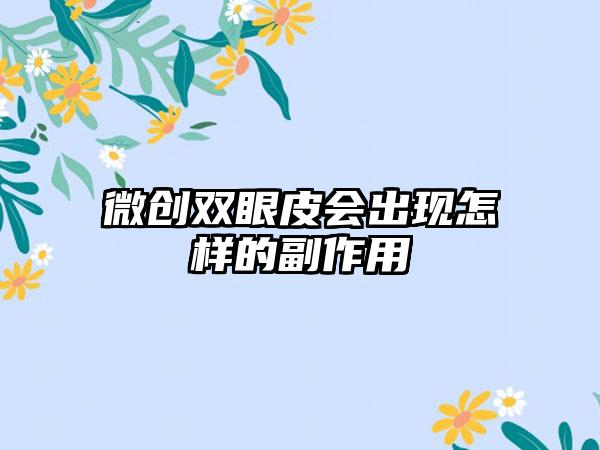 微创双眼皮会出现怎样的副作用