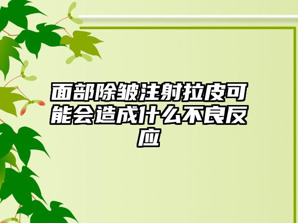 面部除皱注射拉皮可能会造成什么不良反应