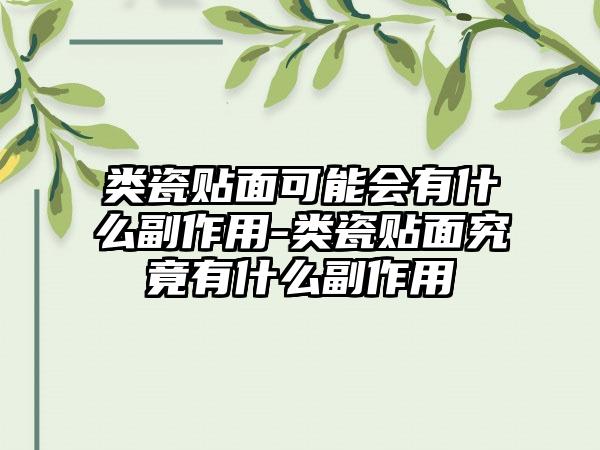 类瓷贴面可能会有什么副作用-类瓷贴面究竟有什么副作用