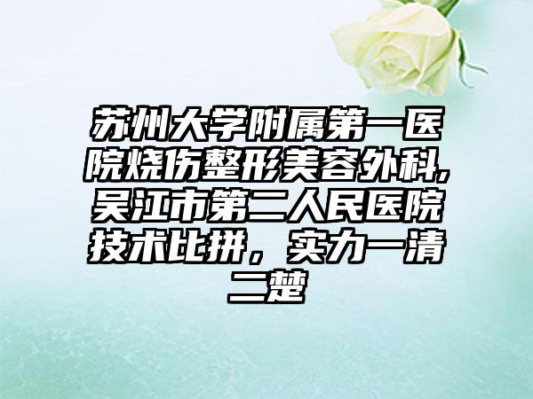 苏州大学附属第一医院烧伤整形美容外科,吴江市第二人民医院技术比拼，实力一清二楚